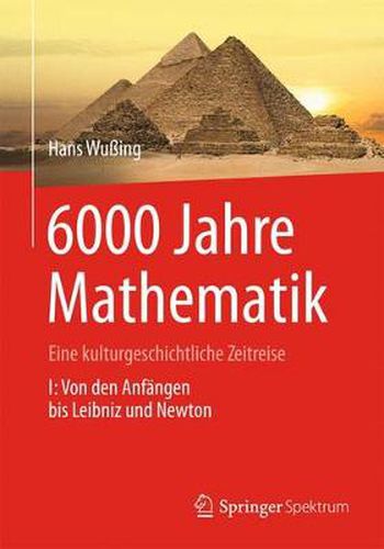 6000 Jahre Mathematik: Eine kulturgeschichtliche Zeitreise - 1. Von den Anfangen bis Leibniz und Newton