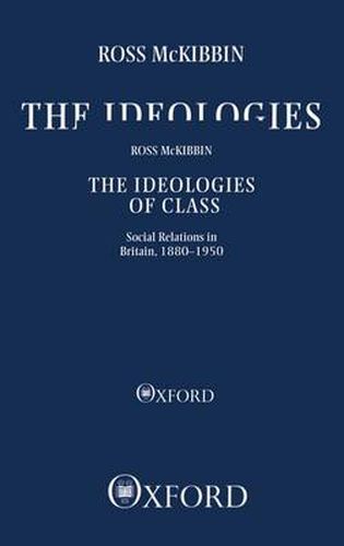 Cover image for The Ideologies of Class: Social Relations in Britain 1880-1950