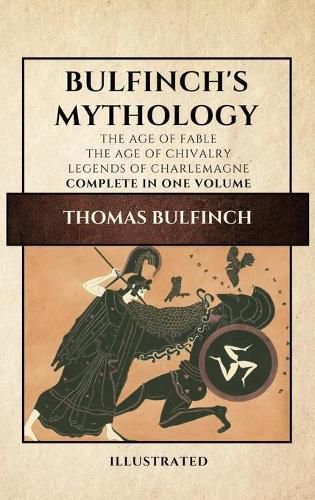 Cover image for Bulfinch's Mythology (Illustrated): The Age of Fable-The Age of Chivalry-Legends of Charlemagne complete in one volume