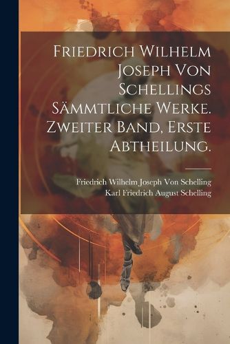 Cover image for Friedrich Wilhelm Joseph von Schellings Saemmtliche Werke. Zweiter Band, Erste Abtheilung.