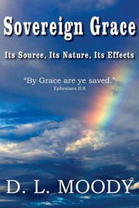 Cover image for Sovereign Grace Its Source, Its Nature and Its Effects