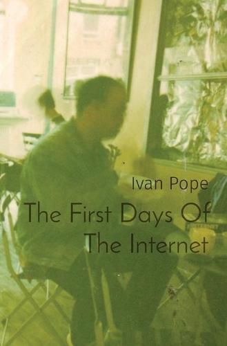 Cover image for The First Days Of The Internet: punk, art and the world wide web