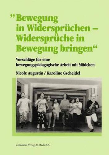 Cover image for Bewegung in Widerspruchen - Widerspruche in Bewegung bringen: Vorschlage fur eine bewegungspadagogische Arbeit mit Madchen
