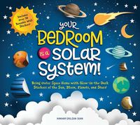 Cover image for Your Bedroom is a Solar System!: Bring Outer Space Home with Reusable, Glow-in-the-Dark (BPA-free!) Stickers of the Sun, Moon, Planets, and Stars!