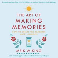 Cover image for The Art of Making Memories Lib/E: How to Create and Remember Happy Moments