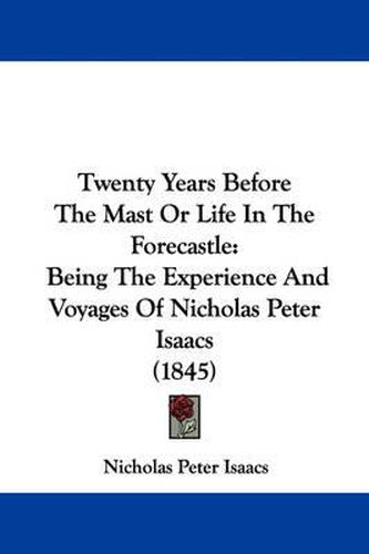 Cover image for Twenty Years Before the Mast or Life in the Forecastle: Being the Experience and Voyages of Nicholas Peter Isaacs (1845)