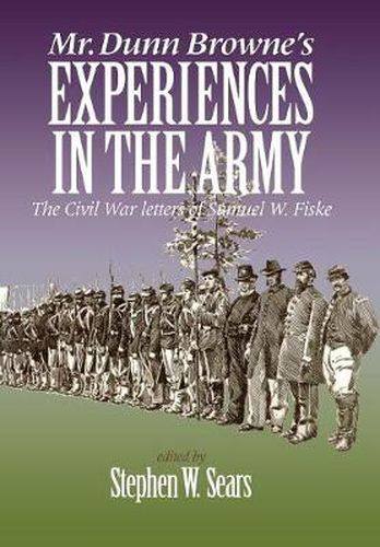 Mr. Dunn Browne's Experiences in the Army: The Civil War Letters of Samuel Fiske