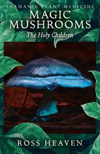 Cover image for Shamanic Plant Medicine  - Magic Mushrooms: The Holy Children