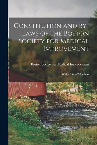 Cover image for Constitution and By-laws of the Boston Society for Medical Improvement: With a List of Members