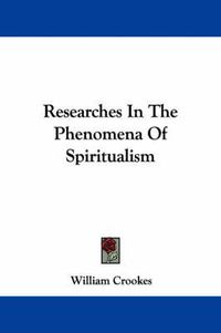 Cover image for Researches In The Phenomena Of Spiritualism