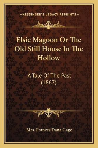 Elsie Magoon or the Old Still House in the Hollow: A Tale of the Past (1867)