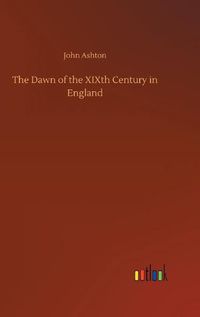 Cover image for The Dawn of the XIXth Century in England