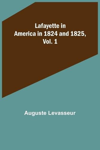 Cover image for Lafayette in America in 1824 and 1825, Vol. 1