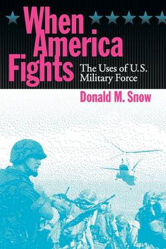 Cover image for When America Fights: The Uses of U.S. Military Force