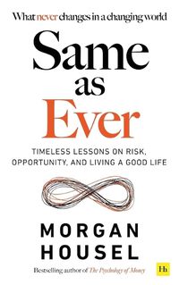Cover image for Same As Ever: Timeless Lessons on Risk, Opportunity and Living a Good Life
