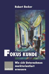 Cover image for Fokus Kunde: Wie sich Unternehmen marktorientiert erneuern