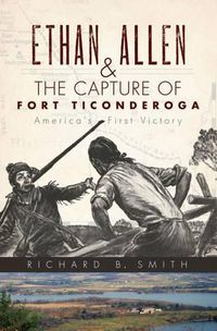 Cover image for Ethan Allen & the Capture of Fort Ticonderoga: America's First Victory