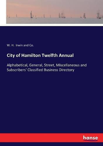 City of Hamilton Twelfth Annual: Alphabetical, General, Street, Miscellaneous and Subscribers' Classified Business Directory