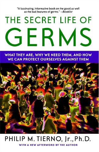 Cover image for The Secret Life of Germs: What They Are, Why We Need Them, and How We Can Protect Ourselves Against Them