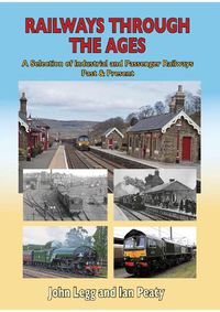 Cover image for Railways Through the Ages: A selection of Industrial and Passenger Railways Past & Present