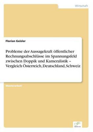 Cover image for Probleme der Aussagekraft oeffentlicher Rechnungsabschlusse im Spannungsfeld zwischen Doppik und Kameralistik - Vergleich OEsterreich, Deutschland, Schweiz