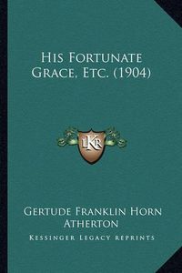 Cover image for His Fortunate Grace, Etc. (1904)