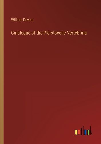 Cover image for Catalogue of the Pleistocene Vertebrata