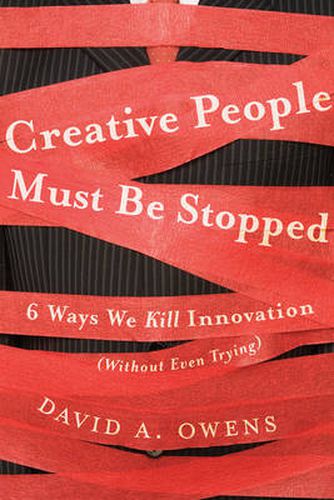 Cover image for Creative People Must Be Stopped: 6 Ways We Kill Innovation (Without Even Trying)