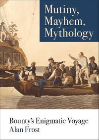 Cover image for Mutiny, Mayhem, Mythology: Bounty's Enigmatic Voyage