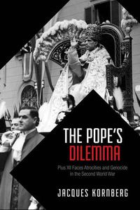 Cover image for The Pope's Dilemma: Pius XII Faces Atrocities and Genocide in the Second World War