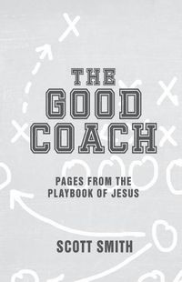 Cover image for The Good Coach: Pages From The Playbook of Jesus