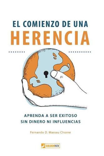 Cover image for El Comienzo de Una Herencia: aprenda a Ser Exitoso, Sin Dinero Ni Influencias!