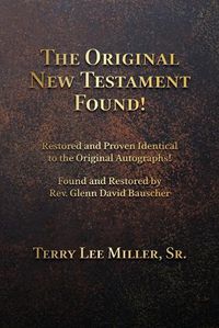 Cover image for The Original New Testament Found! Restored and Proven Identical to the Original Autographs!