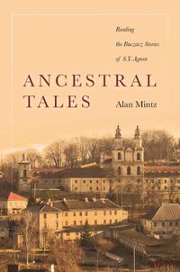 Cover image for Ancestral Tales: Reading the Buczacz Stories of S.Y. Agnon