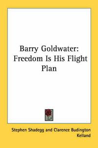 Cover image for Barry Goldwater: Freedom Is His Flight Plan