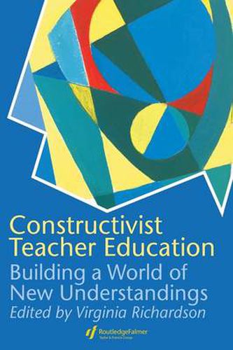 Cover image for Constructivist Teacher Education: Building a World of New Understandings
