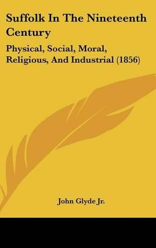 Cover image for Suffolk in the Nineteenth Century: Physical, Social, Moral, Religious, and Industrial (1856)