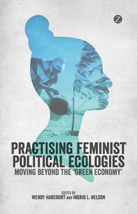 Cover image for Practising Feminist Political Ecologies: Moving Beyond the 'Green Economy