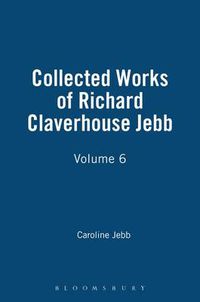 Cover image for Collected Works of Richard Claverhouse Jebb, Volume 6