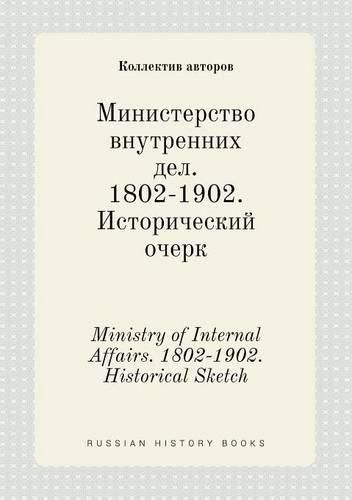 Ministry of Internal Affairs. 1802-1902. Historical Sketch