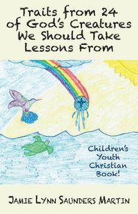 Cover image for Traits from 24 of God's Creatures We Should Take Lessons from: Children's Youth Christian Book!