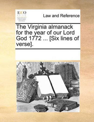 Cover image for The Virginia Almanack for the Year of Our Lord God 1772 ... [Six Lines of Verse].