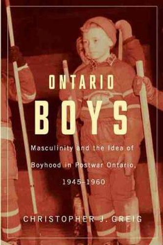 Cover image for Ontario Boys: Masculinity and the Idea of Boyhood in Postwar Ontario, 1945--1960