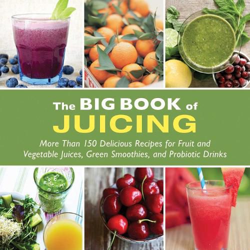 Cover image for The Big Book of Juicing: More Than 150 Delicious Recipes for Fruit & Vegetable Juices, Green Smoothies, and Probiotic Drinks