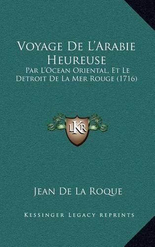 Cover image for Voyage de L'Arabie Heureuse Voyage de L'Arabie Heureuse: Par L'Ocean Oriental, Et Le Detroit de La Mer Rouge (1716) Par L'Ocean Oriental, Et Le Detroit de La Mer Rouge (1716)