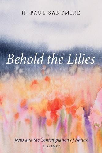 Cover image for Behold the Lilies: Jesus and the Contemplation of Nature--A Primer