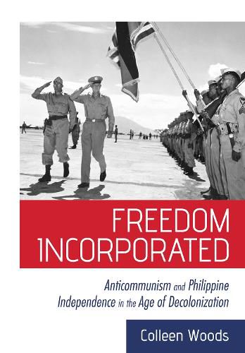 Cover image for Freedom Incorporated: Anticommunism and Philippine Independence in the Age of Decolonization
