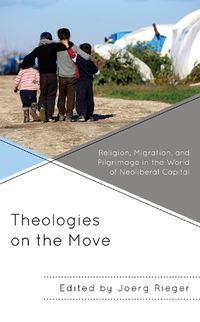 Cover image for Theologies on the Move: Religion, Migration, and Pilgrimage in the World of Neoliberal Capital