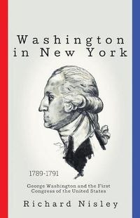 Cover image for Washington In New York: George Washington and the First Congress of the United States