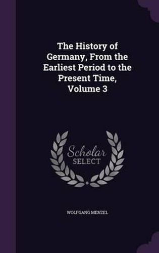 The History of Germany, from the Earliest Period to the Present Time, Volume 3